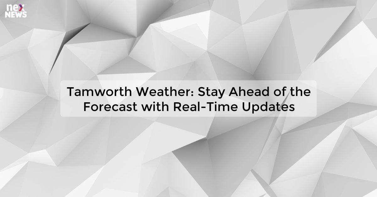 Tamworth Weather: Stay Ahead of the Forecast with Real-Time Updates