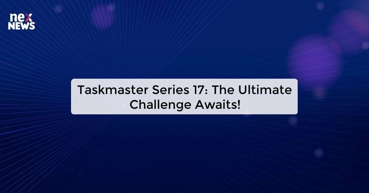 Taskmaster Series 17: The Ultimate Challenge Awaits!