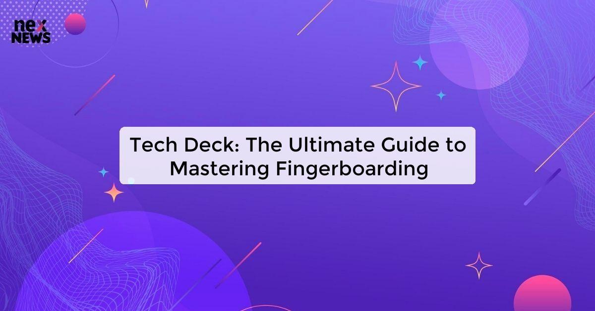 Tech Deck: The Ultimate Guide to Mastering Fingerboarding