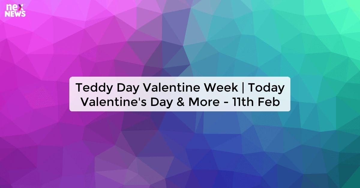 Teddy Day Valentine Week | Today Valentine's Day & More - 11th Feb