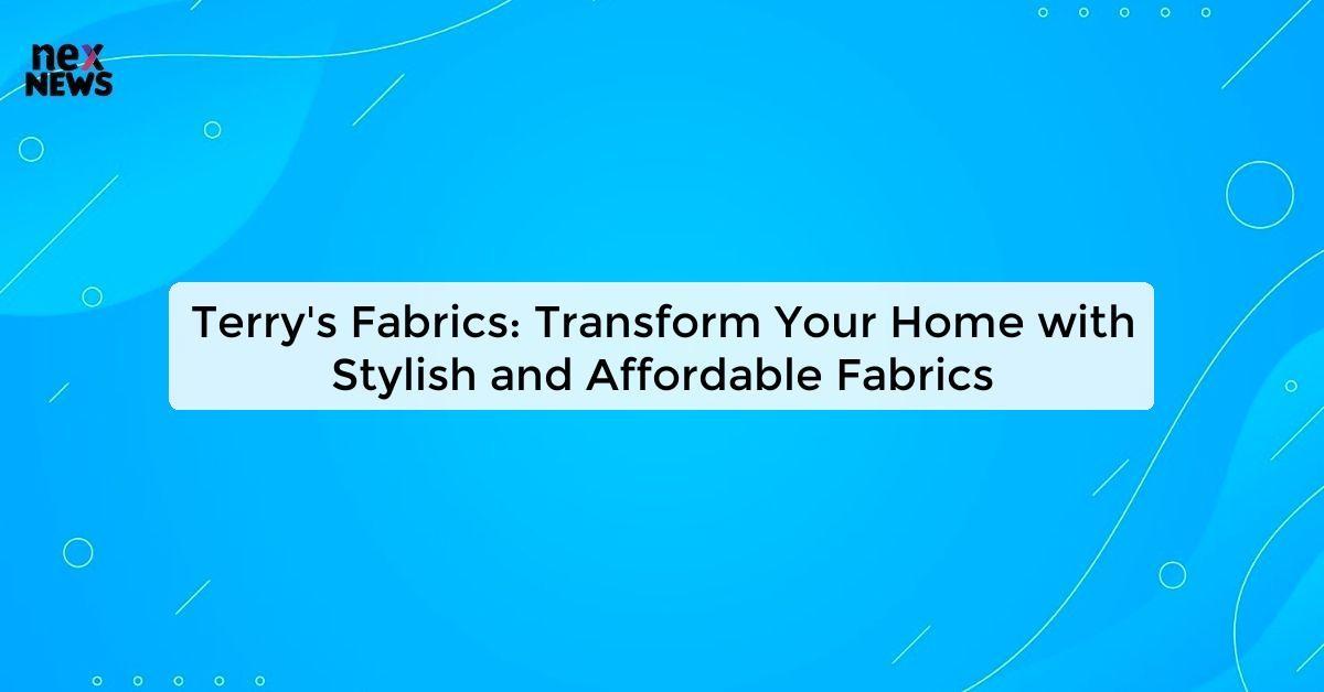 Terry's Fabrics: Transform Your Home with Stylish and Affordable Fabrics