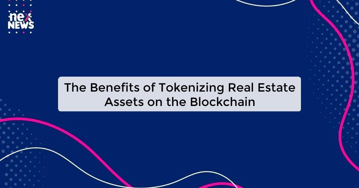 The Benefits of Tokenizing Real Estate Assets on the Blockchain