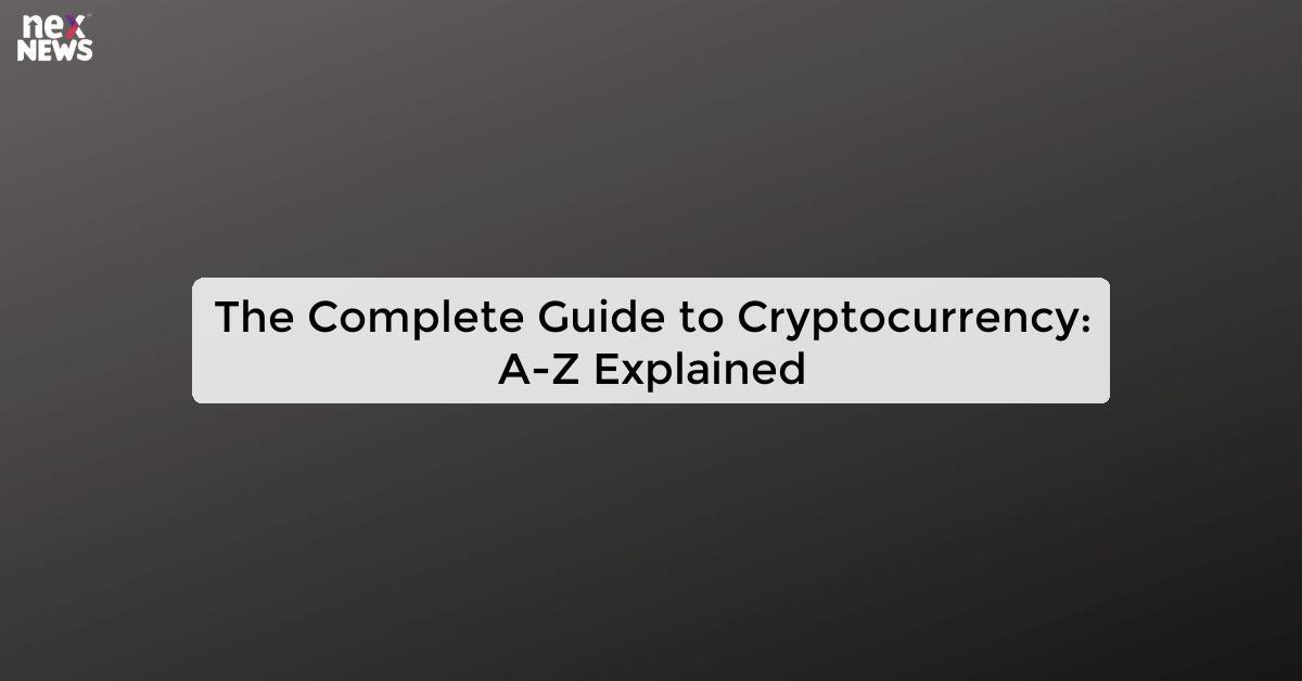 The Complete Guide to Cryptocurrency: A-Z Explained