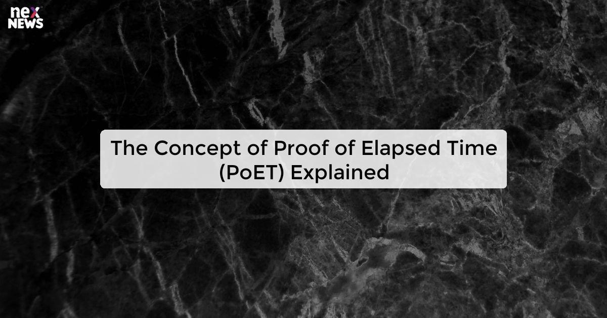 The Concept of Proof of Elapsed Time (PoET) Explained