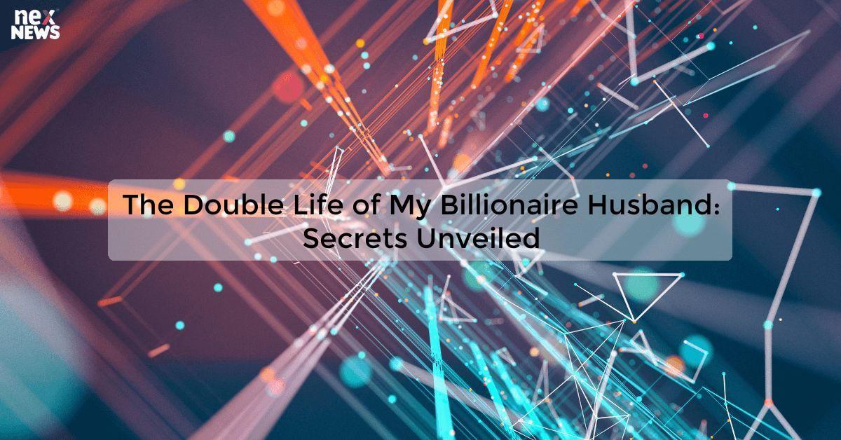 The Double Life of My Billionaire Husband: Secrets Unveiled