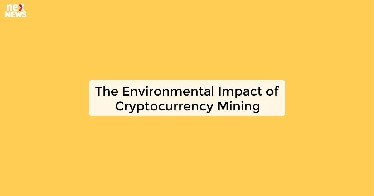 The Environmental Impact of Cryptocurrency Mining