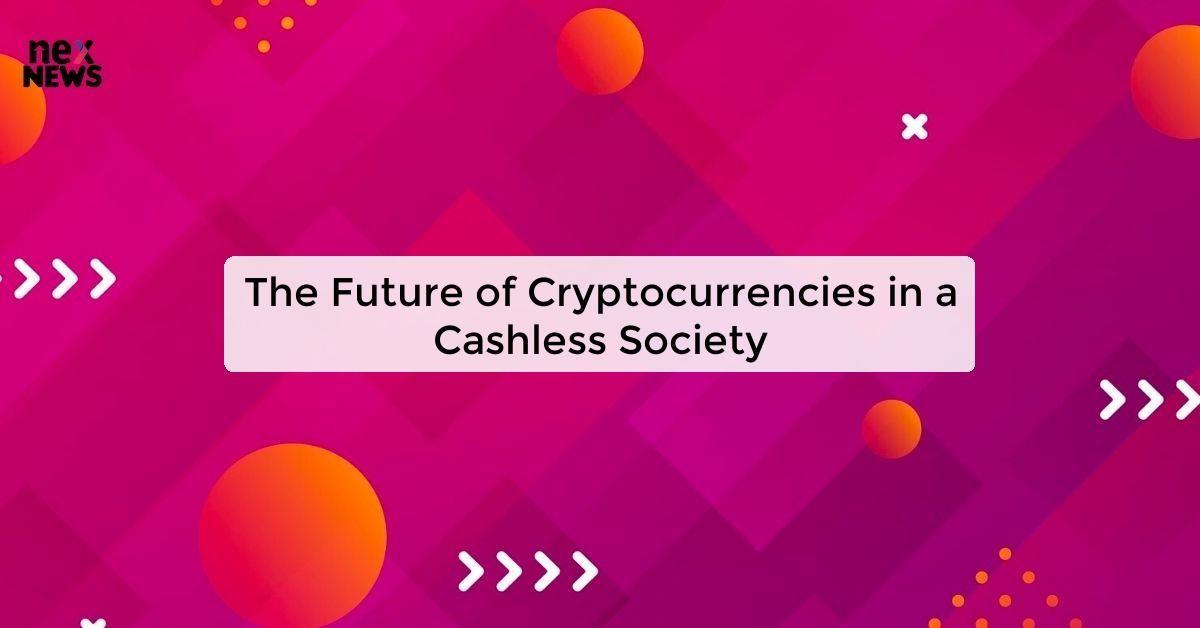 The Future of Cryptocurrencies in a Cashless Society