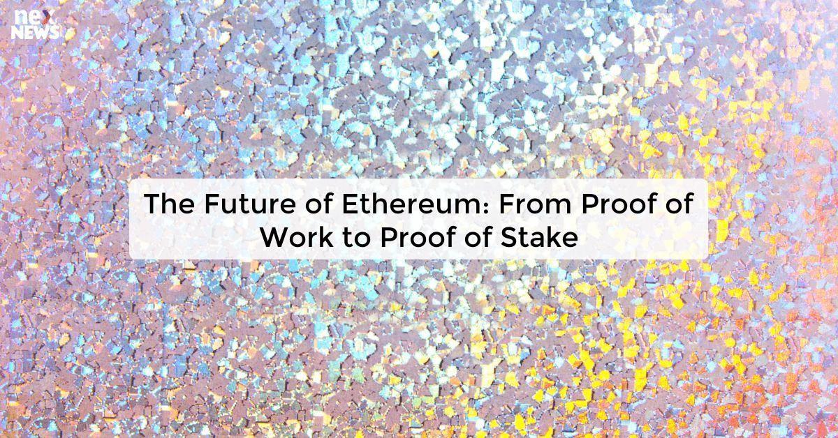 The Future of Ethereum: From Proof of Work to Proof of Stake