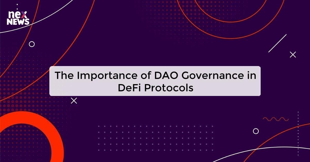 The Importance of DAO Governance in DeFi Protocols