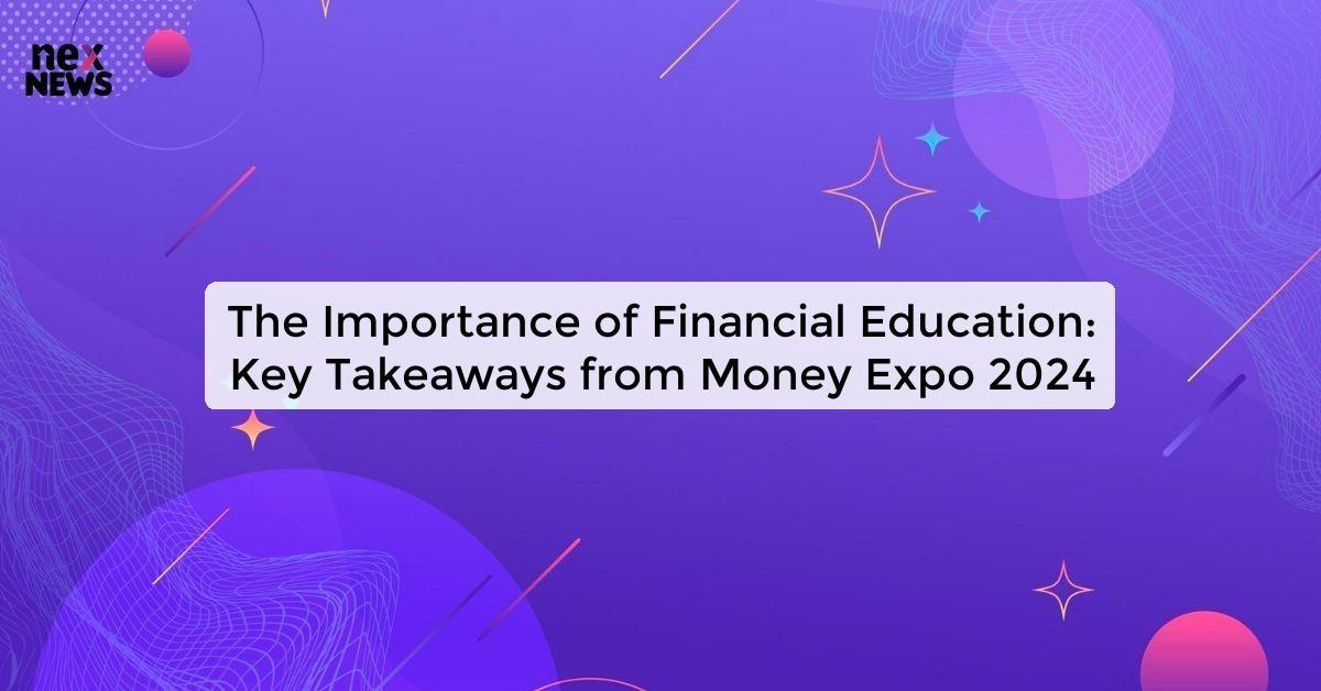 The Importance of Financial Education: Key Takeaways from Money Expo 2024