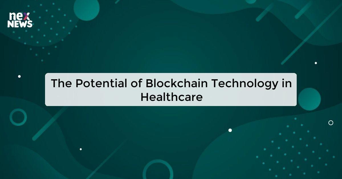 The Potential of Blockchain Technology in Healthcare