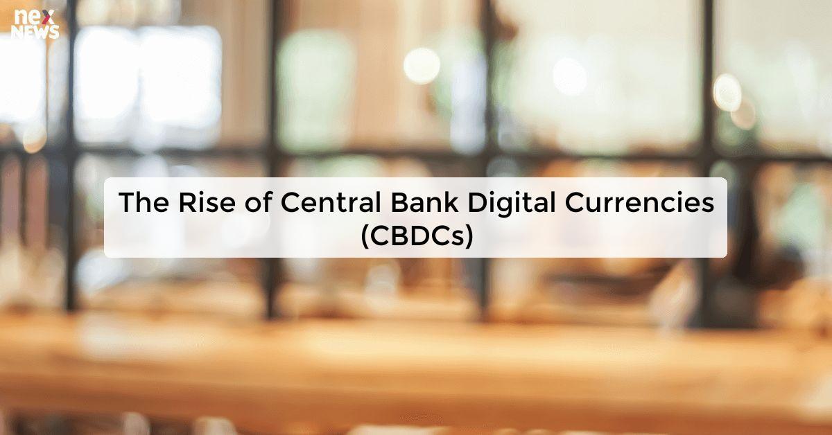 The Rise of Central Bank Digital Currencies (CBDCs)