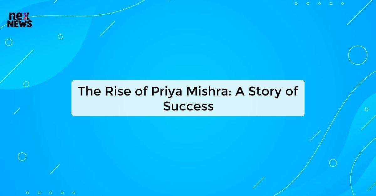 The Rise of Priya Mishra: A Story of Success