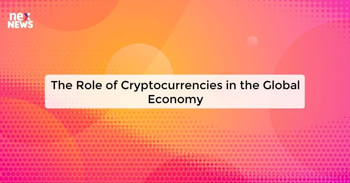 The Role of Cryptocurrencies in the Global Economy