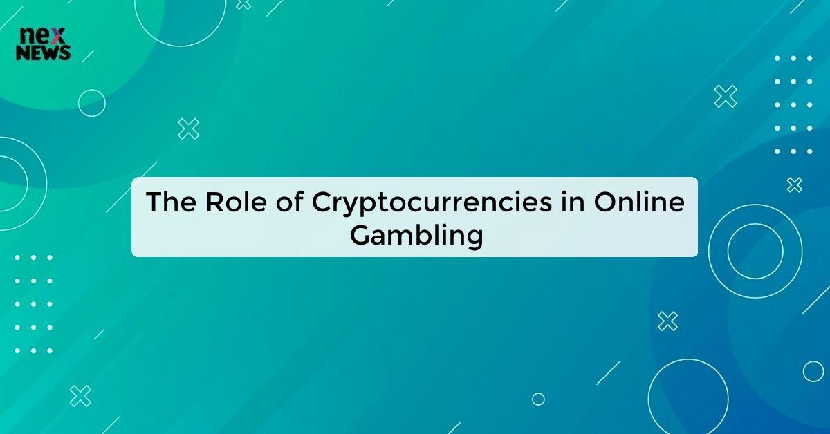 The Role of Cryptocurrencies in Online Gambling