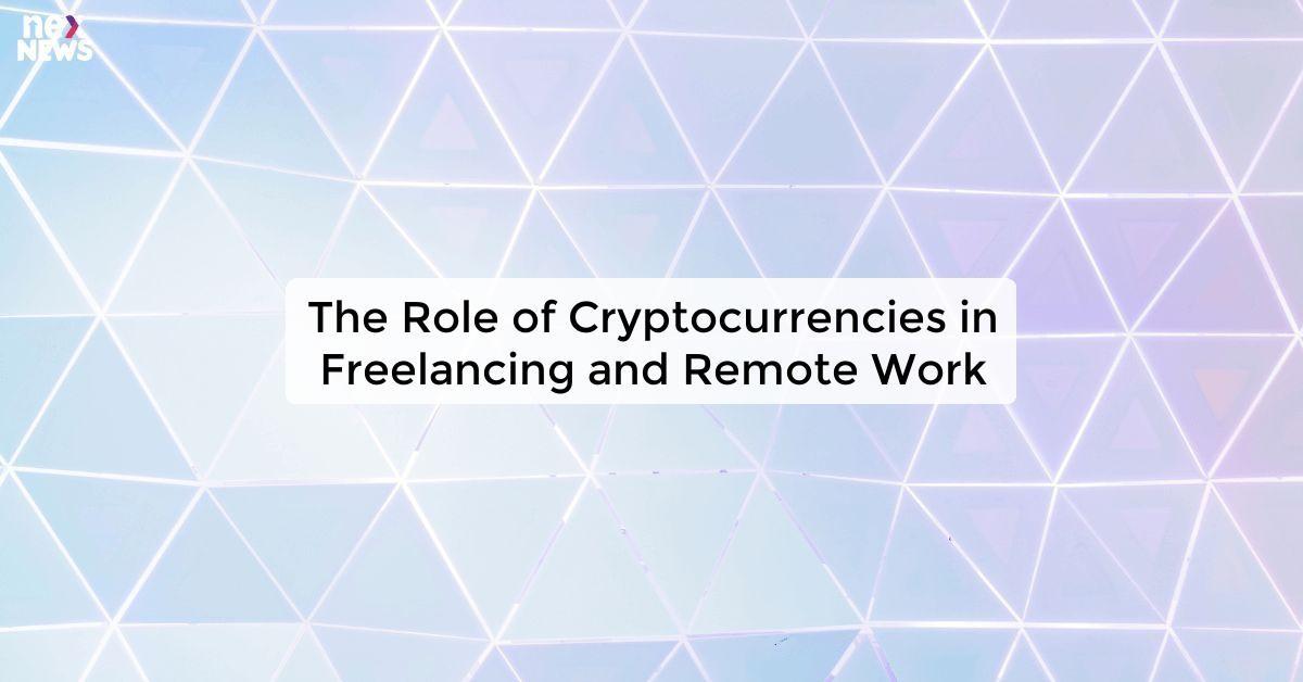 The Role of Cryptocurrencies in Freelancing and Remote Work