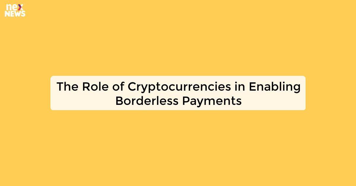 The Role of Cryptocurrencies in Enabling Borderless Payments