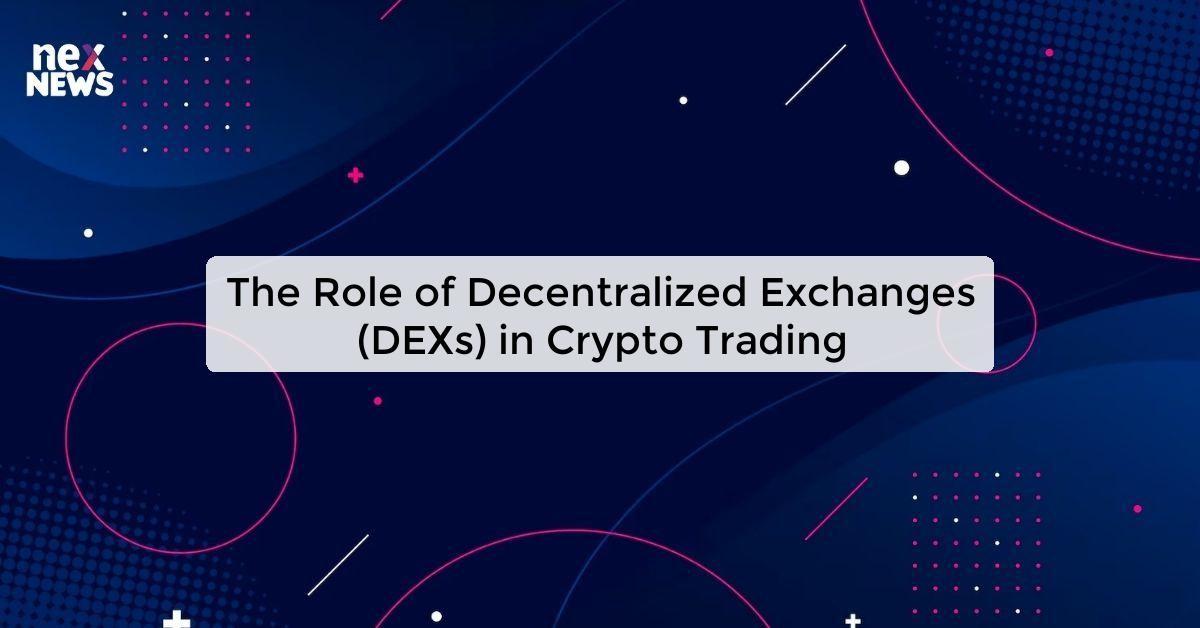 The Role of Decentralized Exchanges (DEXs) in Crypto Trading