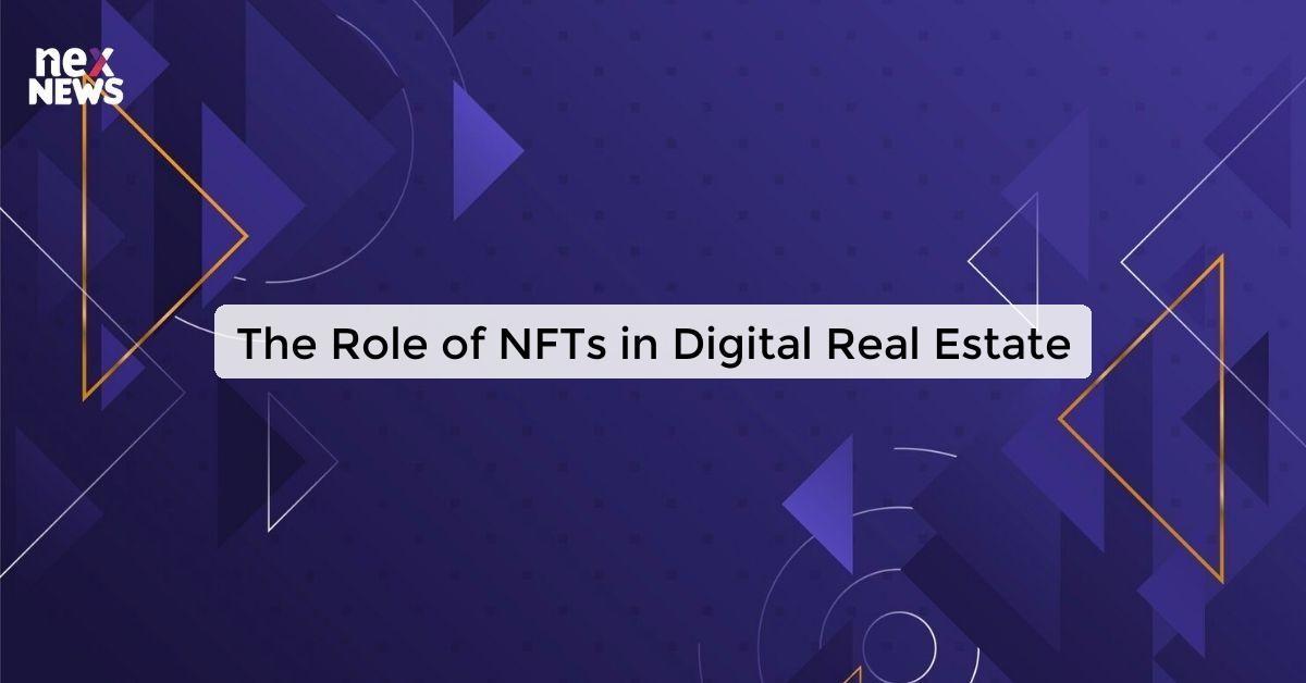 The Role of NFTs in Digital Real Estate