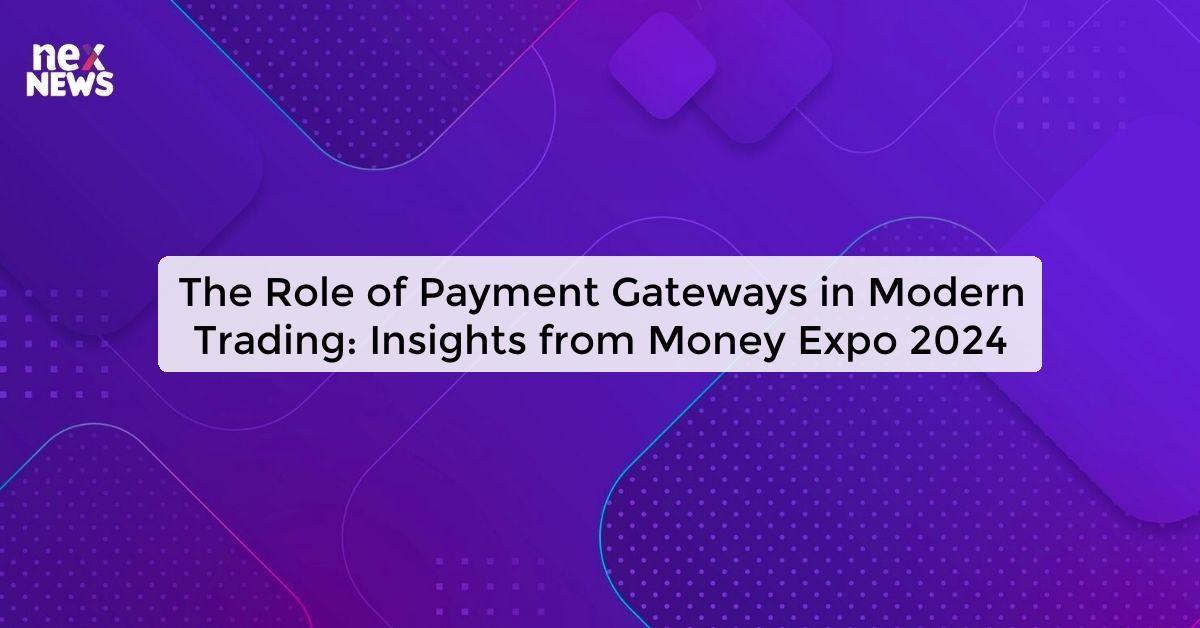 The Role of Payment Gateways in Modern Trading: Insights from Money Expo 2024