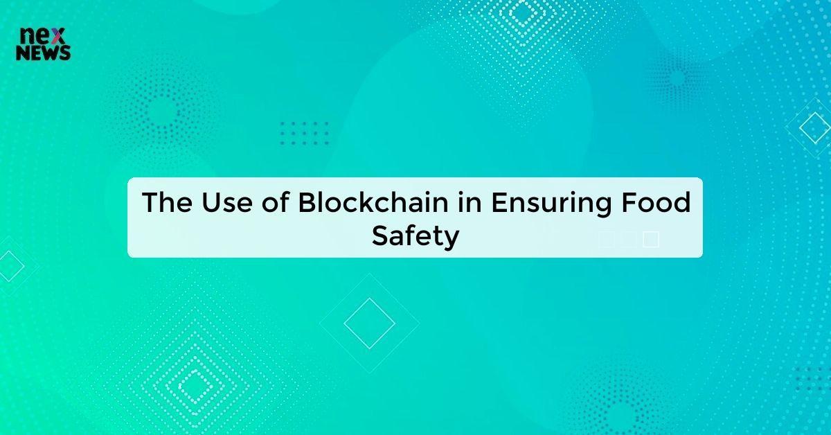 The Use of Blockchain in Ensuring Food Safety