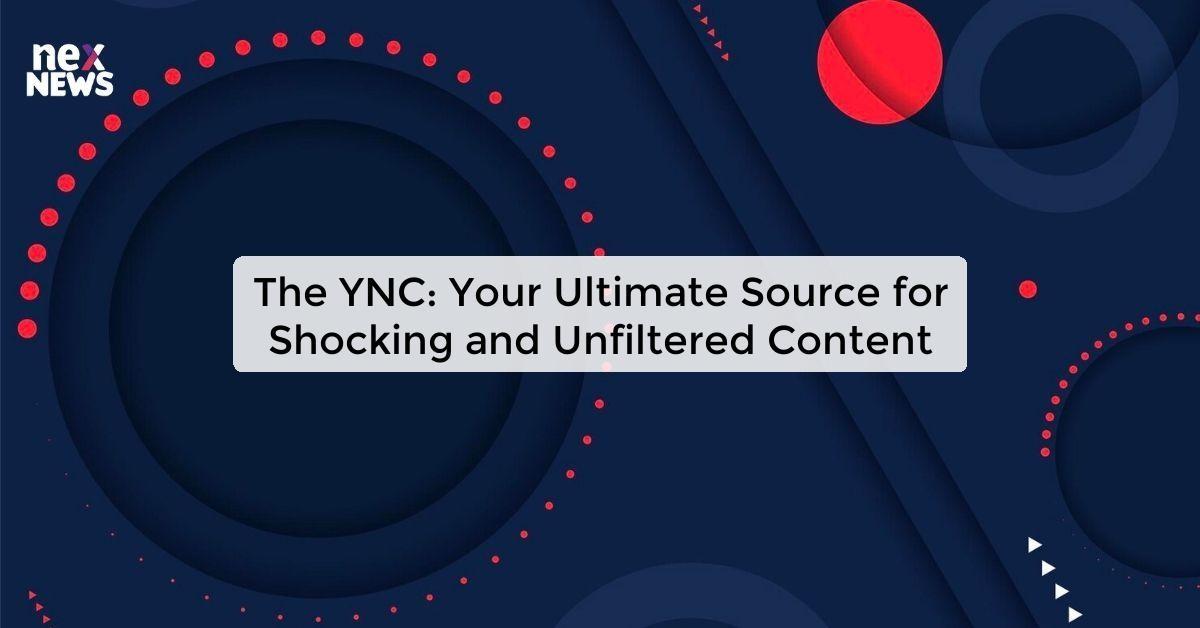 The YNC: Your Source for Shocking Videos and News