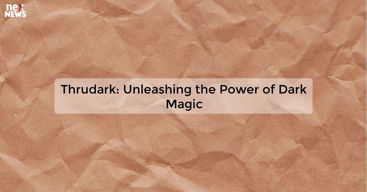 Thrudark: Unleashing the Power of Dark Magic