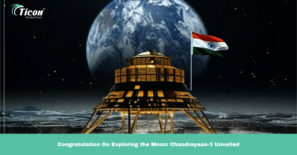 Ticon International Congratulates ISRO on Chandrayaan-3: A Stellar Step Towards Lunar Exploration