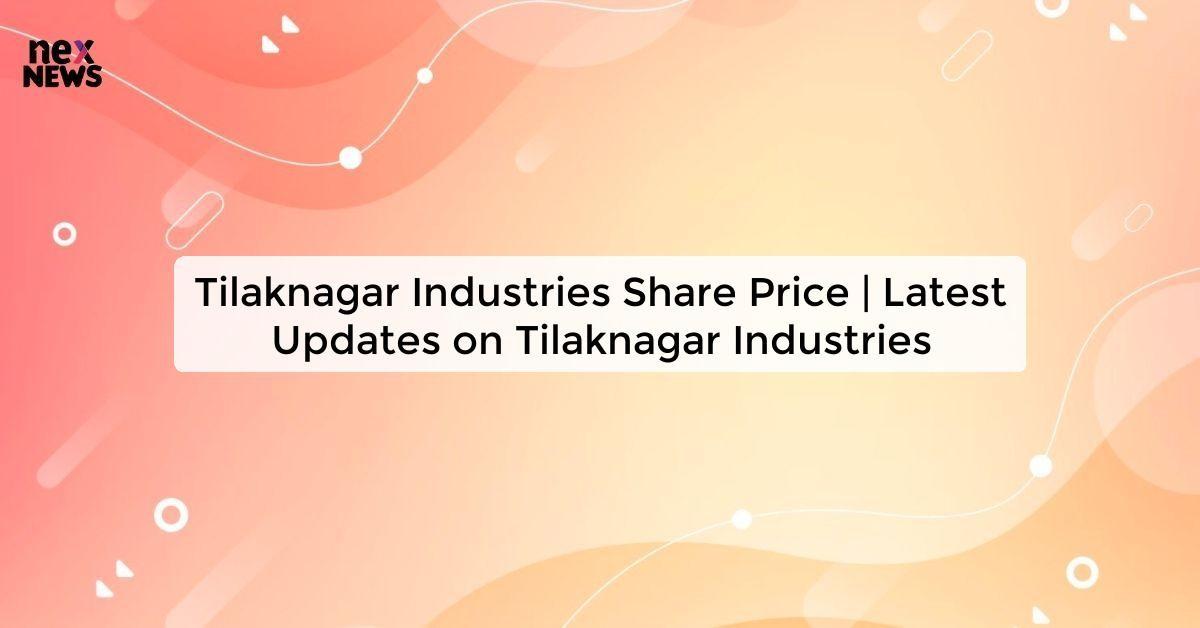 Tilaknagar Industries Share Price | Latest Updates on Tilaknagar Industries