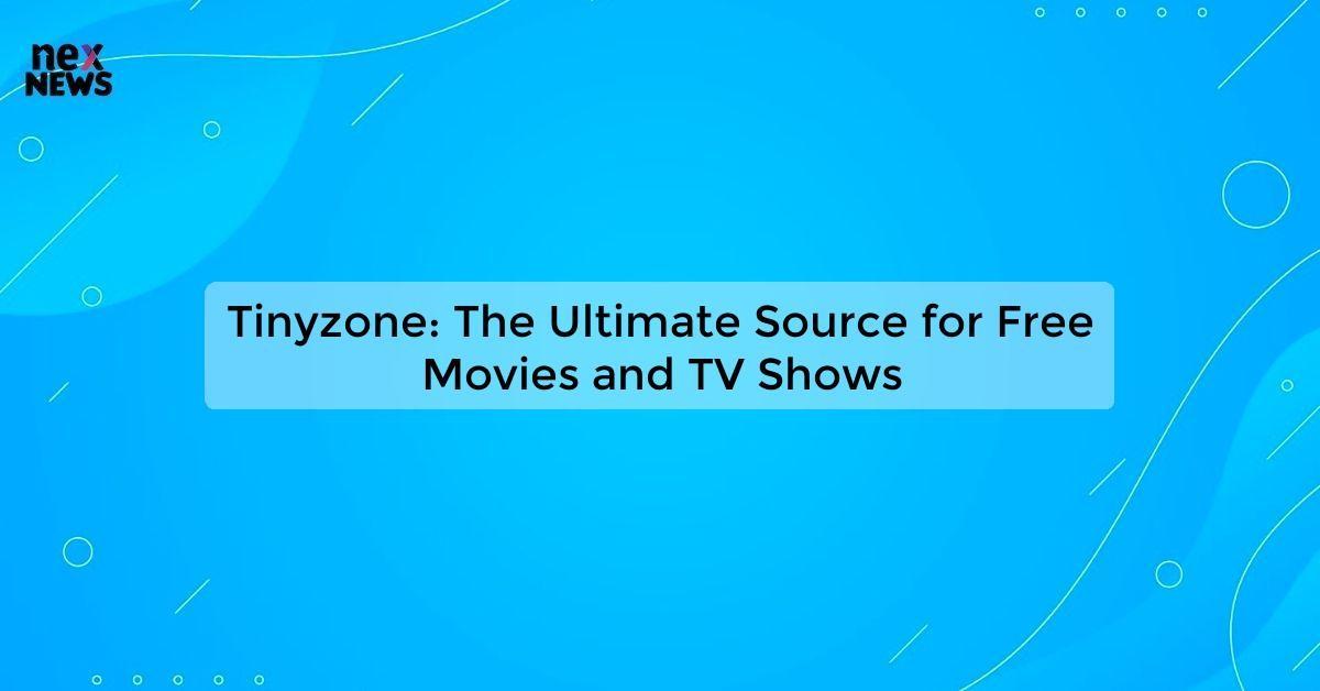 Tinyzone: The Ultimate Source for Free Movies and TV Shows