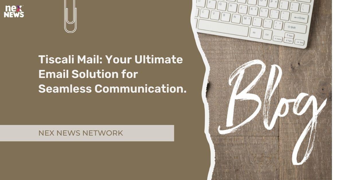 Tiscali Mail: Your Ultimate Email Solution for Seamless Communication.