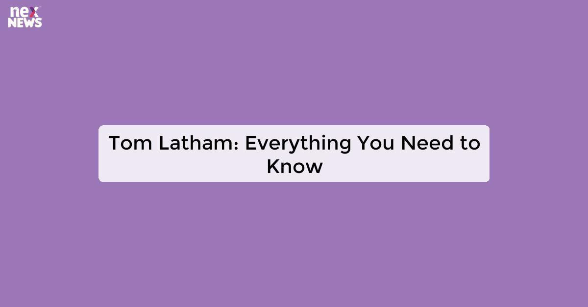 Tom Latham: Everything You Need to Know