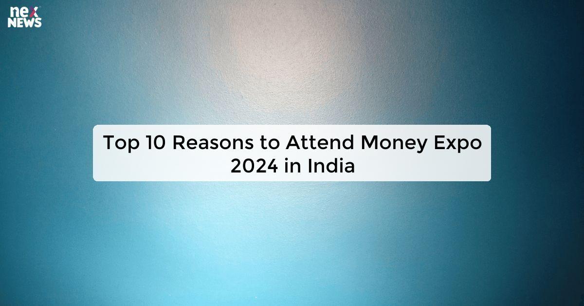 Top 10 Reasons to Attend Money Expo 2024 in India