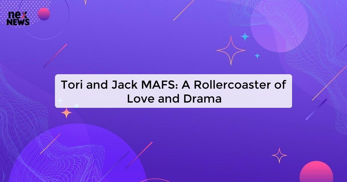 Tori and Jack MAFS: A Rollercoaster of Love and Drama