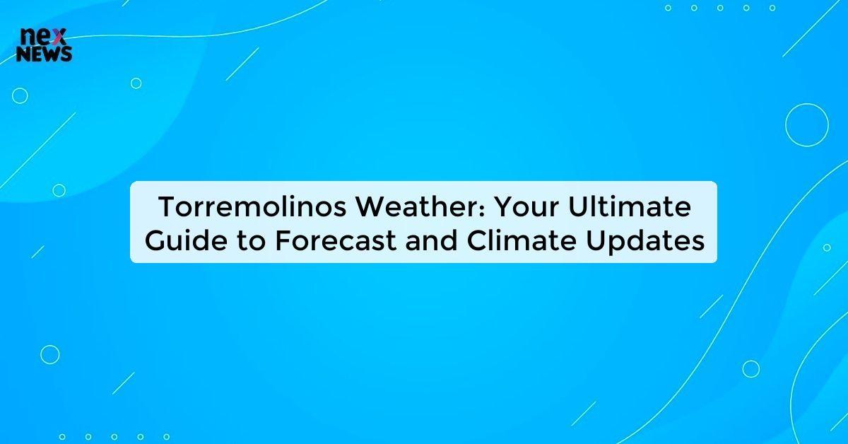 Torremolinos Weather: Your Ultimate Guide to Forecast and Climate Updates