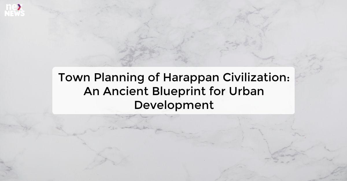 Town Planning of Harappan Civilization: An Ancient Blueprint for Urban Development