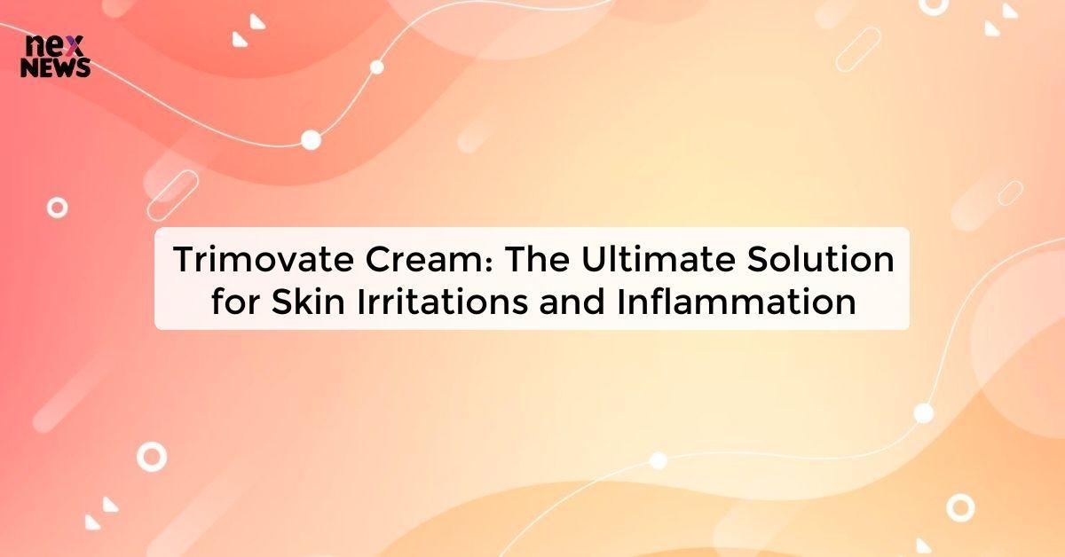 Trimovate Cream: The Ultimate Solution for Skin Irritations and Inflammation