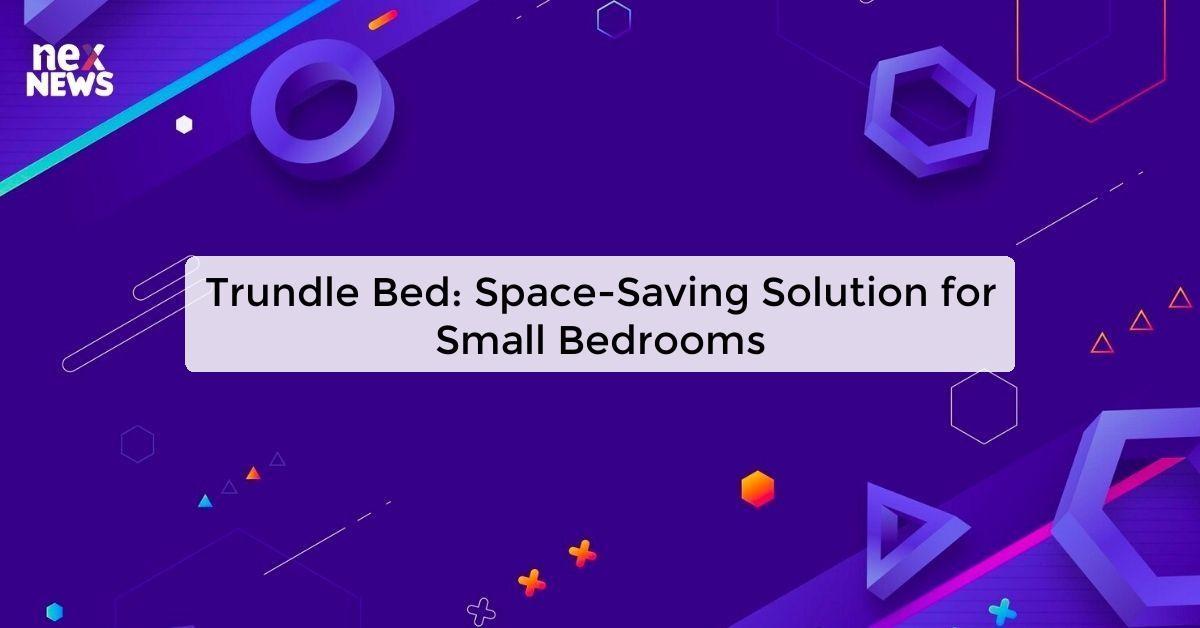 Trundle Bed: Space-Saving Solution for Small Bedrooms