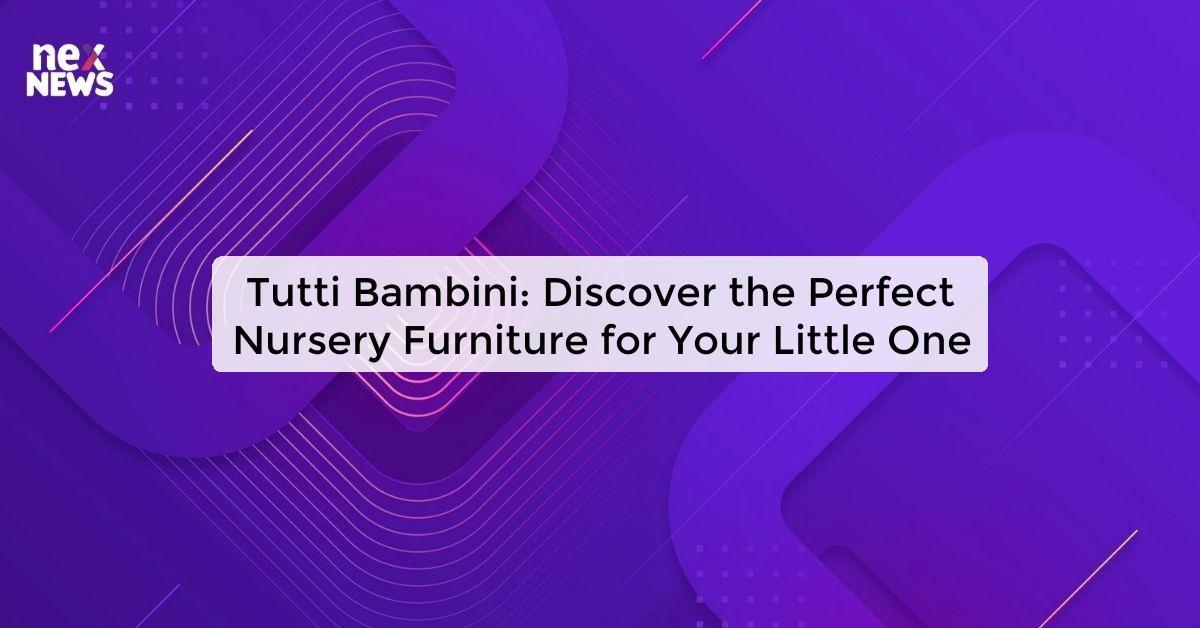 Tutti Bambini: Discover the Perfect Nursery Furniture for Your Little One