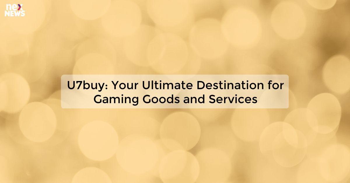 U7buy: Your Ultimate Destination for Gaming Goods and Services