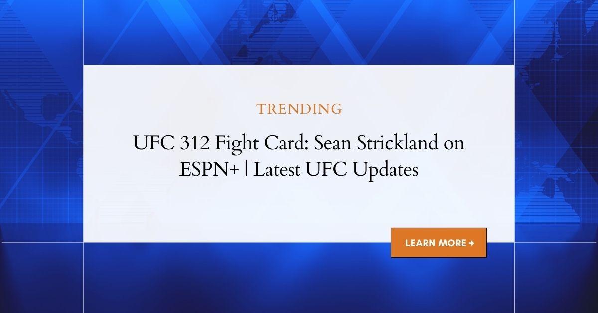 UFC 312 Fight Card: Sean Strickland on ESPN+ | Ultimate Fighting Championship