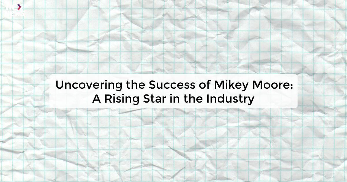 Uncovering the Success of Mikey Moore: A Rising Star in the Industry