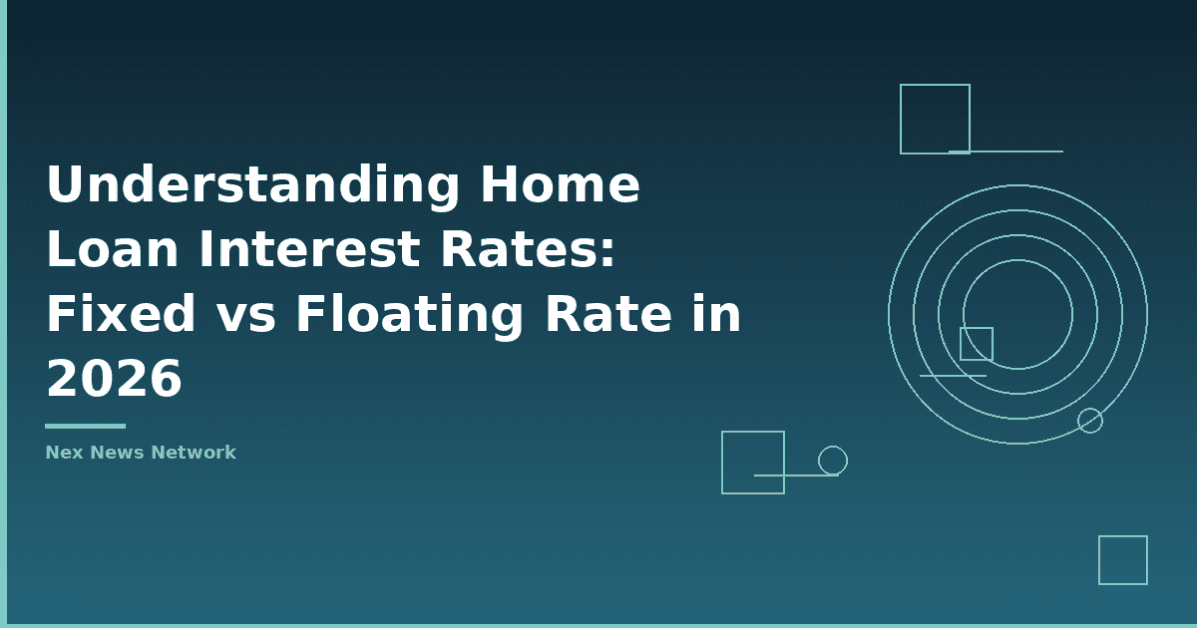 Understanding Home Loan Interest Rates: Fixed vs Floating Rate in 2026