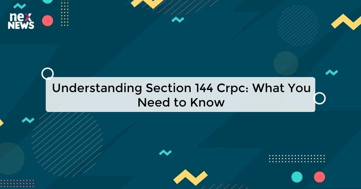 Understanding Section 144 Crpc: What You Need to Know