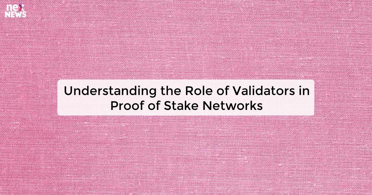 Understanding the Role of Validators in Proof of Stake Networks