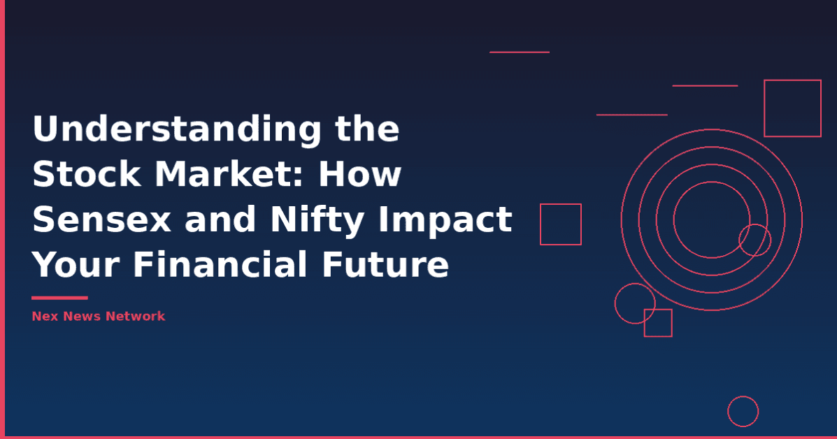 Understanding the Stock Market: How Sensex and Nifty Impact Your Financial Future