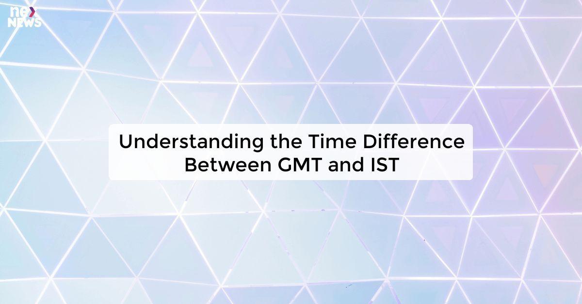 Understanding the Time Difference Between GMT and IST