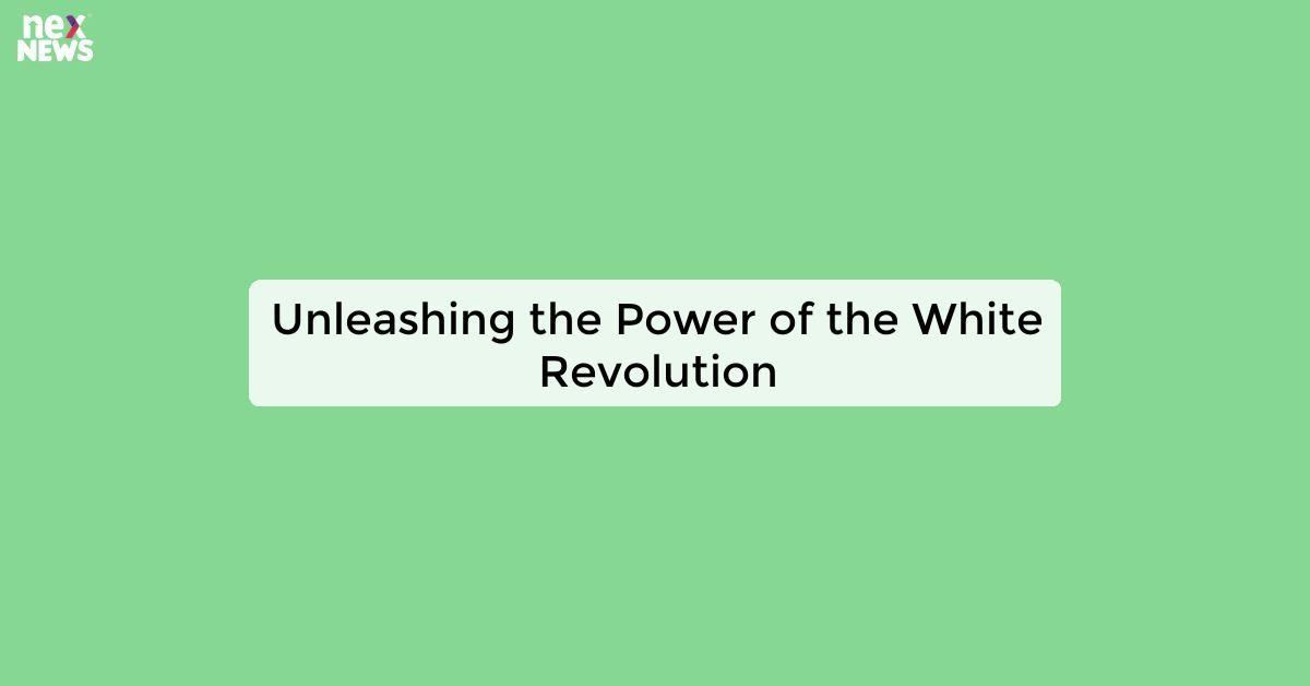 Unleashing the Power of the White Revolution