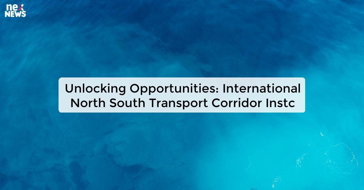 Unlocking Opportunities: International North South Transport Corridor Instc