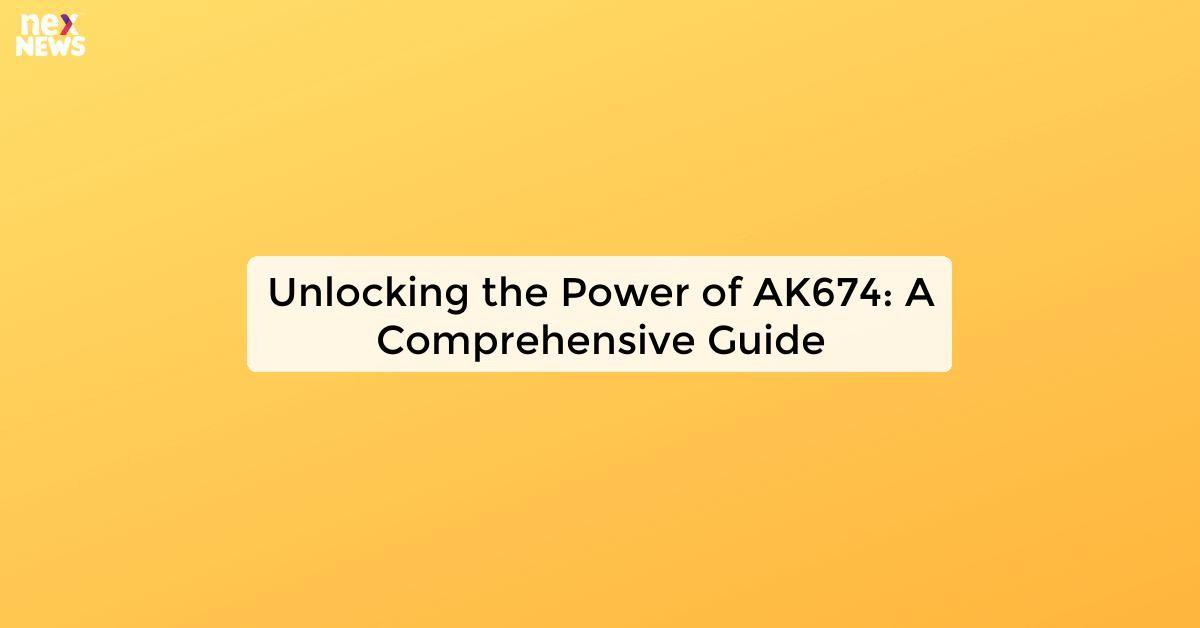 Unlocking the Power of AK674: A Comprehensive Guide